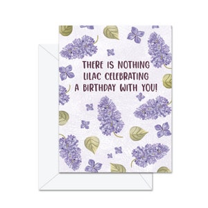 There Is Nothing Lilac Celebrating A Birthday With You - Greeting Card