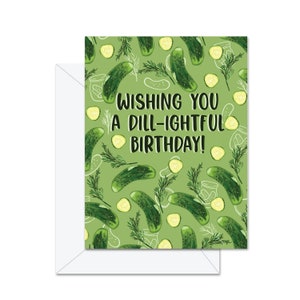 Wishing You A Dill-ightful Birthday! - Greeting Card