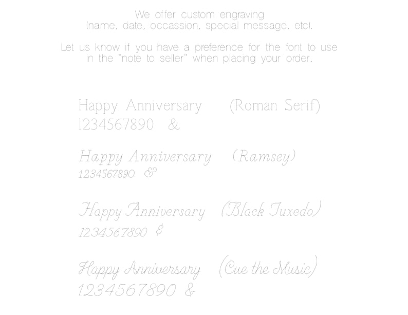 Image shows four examples of custom engraving text styles.  Each example displays the words 'Happy Anniversary',  numbers '1234567890', and an ampersand, followed by the name of the font. The fonts shown are Roman Serif, Ramsey, Black Tuxedo, and Cue the Music.  The image also directs the customer to specify font preference when ordering.