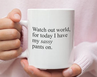 watch out world for today l have my sassy pants on, mug / coaster funny positive bubbly cheeky spirit lively gift  for BFF 3729