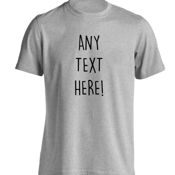 Any text here, tshirt personalised individual custom tee in grey black red white pink white or navy unique gift own slogan  32