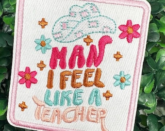 Man I Feel Like A Teacher - Western - Back to School - Appreciation - Embroidery - Iron On Patch