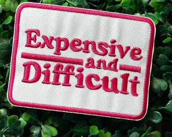 Expensive and Difficult -Embroidery Iron On Patch