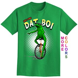 Here Come Dat Boi!! - The Best Meme of the Year - Adult Unisex - We carry sizes S - 5XL in 30 Colors!