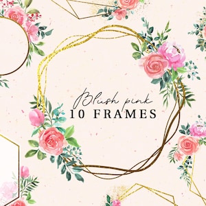May include: Ten watercolor floral frames with blush pink roses and greenery. The frames are gold and have a glitter effect. The text "Blush Pink 10 FRAMES" is written in cursive.