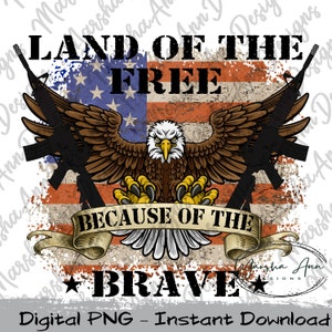 Land Of The Free Because Of The Brave - Instant Digital PNG Download