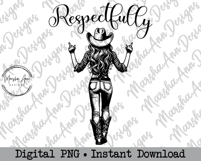 May include: Black and white illustration of a woman wearing a cowboy hat and jeans, giving the middle finger with both hands. The text "Respectfully" is written above her.