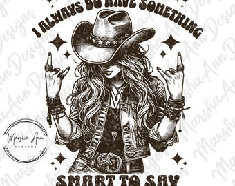 Unfortunately, I Always Do Have Something Smart to Say PNG, Sarcastic Country Png, Cowgirl Png, Sassy Png, Rocker, Sublimation File, DTF DTG