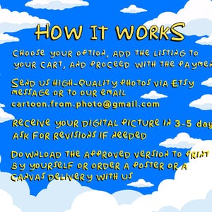 May include: A blue sky with white clouds and yellow text explaining how to order a custom cartoon portrait. The text says "HOW IT WORKS", "Choose your option, add the listing to your cart, and proceed with the payment", "Send us high-quality photos via Etsy message or to our email cartoon.from.photo@gmail.com", "Receive your digital picture in 3-5 days, ask for revisions if needed", "Download the approved version to print by yourself or order a poster or a canvas delivery with us."
