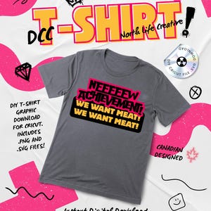 May include: A charcoal gray short-sleeve t-shirt featuring a graphic print with the text NEEEEEW ACHIEVEMENT! WE WANT MEAT! WE WANT MEAT! in yellow and pink. The design is presented as a digital download file for DIY projects and crafting.