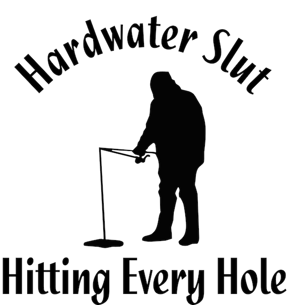 Hardwater Slut Hitting Every Hole Ice Fishing Window Wall Decal Man Cave  Ice Shanty Tackle Box Truck Trailer Sticker Jigging Rod Spud Waxie