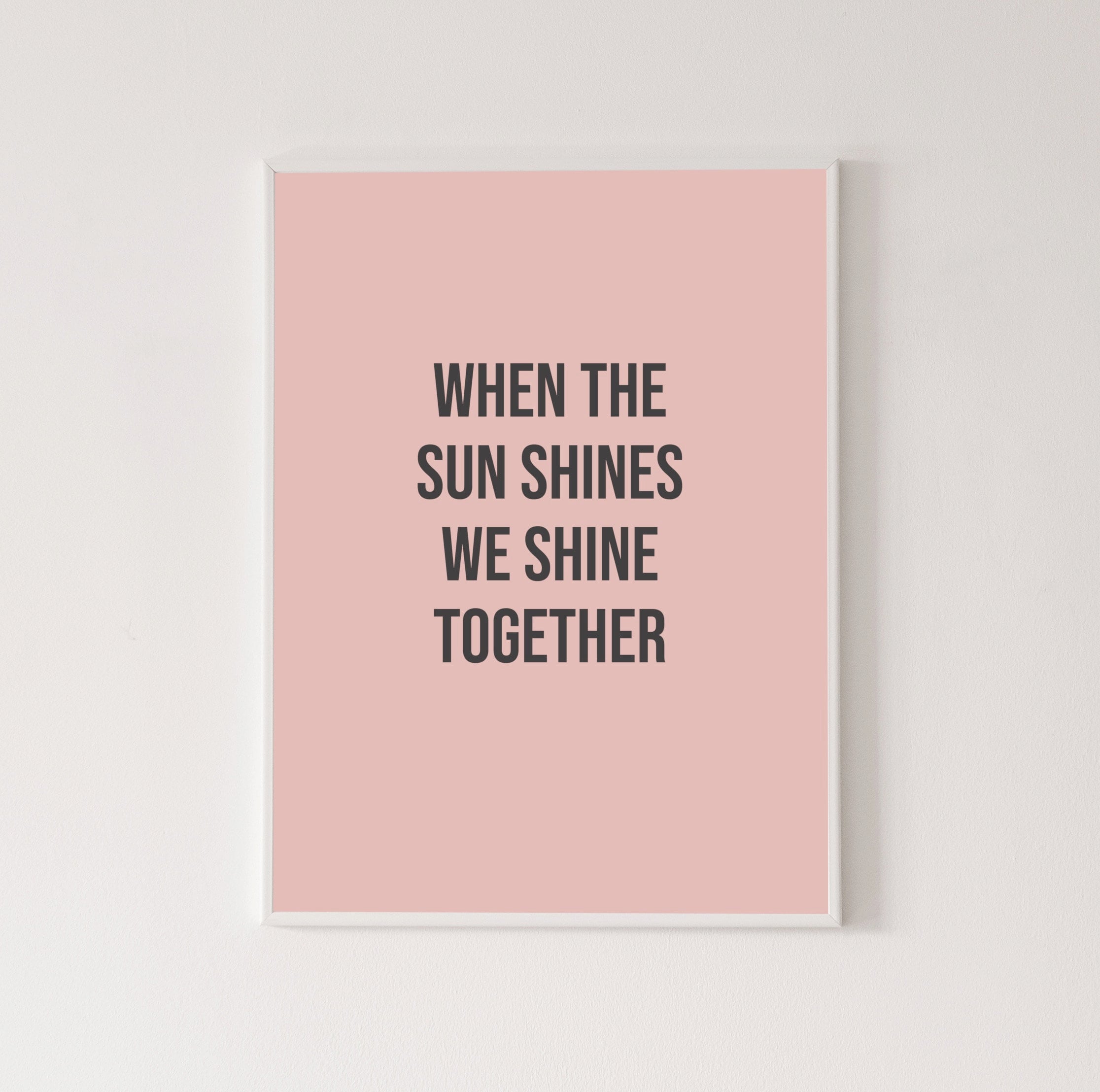 When the Sun Shines We Shine Together Poster, High Quality Print