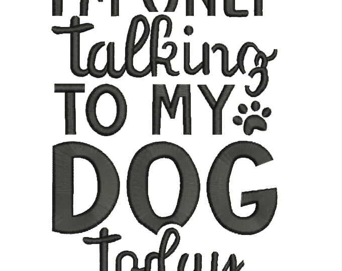 I'm only talking to my dog today embroidery design