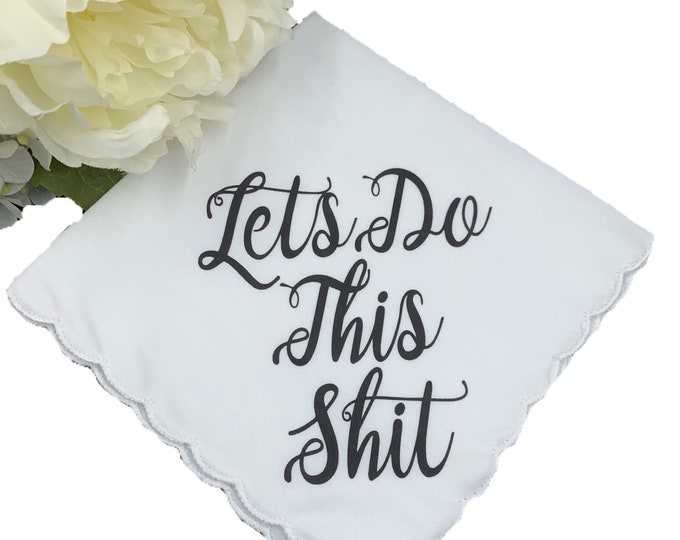 Let’s Do This Shit Wedding Handkerchief Ready To Ship- Bridesmaid Gift