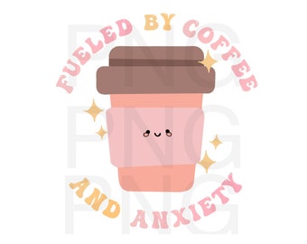 Fueled by coffee and anxiety png. Coffee png. Sublimation designs. Anxiety png. Trendy funny coffee png.