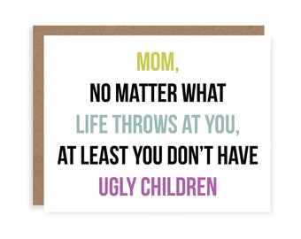 Mom Ugly Children Card - Funny Mother's Day Card  - Funny Mom Birthday Card - Mom Love You Card - At Least You Don't have Ugly Children