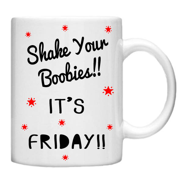 Shake Your Boobies!! Its Friday!! 11oz Mug - Custom mug, Mug, Custom coffee  mug, statement mug, Present, Office Joke, Coffee Mug, Quote Mug