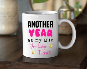 Another Year as my Mum You Lucky Fucker Coffee Mug, Mother's Day Gift, 11oz Tea Cup