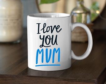 I Love You Mum 11oz Mug, Mothers Day Custom Coffee Tea Mug Gift