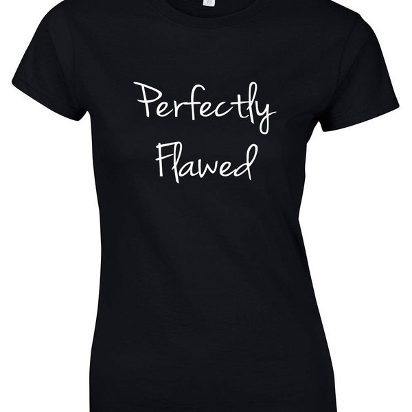 Perfectly Flawed  Ladies T Shirt  - Perfectly Flawed T shirt Custom Printed,  Funny Top, Birthday, Gift , Ladies Clothing, T Shirt, Top,Gift