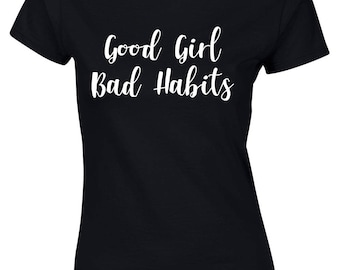 Good Girl Bad Habits Ladies Fitted T Shirt  - Printed T Shirt, Funny, Slogan, Birthday, Gift, Ladies Clothing, T Shirt, Top, Womens T shirt