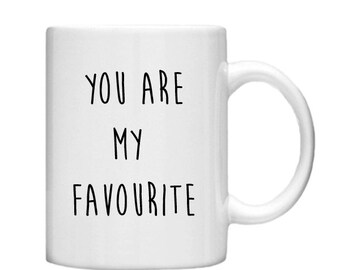 You are my Favourite -11oz Mug, custom mug, Custom coffee or Tea mug, personalised statement mug, Valentines gift, Loved one, Partner, Wife