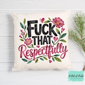 May include: Cream-colored square throw pillow with the text "FUCK THAT Respectfully" in black and pink script. The text is surrounded by pink flowers, green leaves, and pink hearts. The pillow has a floral design.