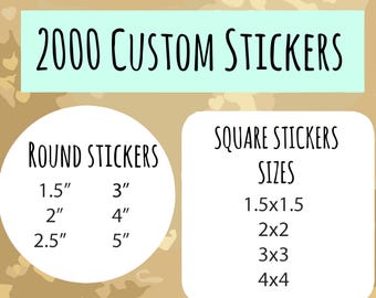 May include: A graphic with the text "2000 CUSTOM STICKERS" in a light blue box. The graphic shows two columns of text, one for round stickers and one for square stickers. The round sticker sizes are 1.5 inches, 2 inches, 2.5 inches, 3 inches, 4 inches, and 5 inches. The square sticker sizes are 1.5x1.5, 2x2, 3x3, and 4x4.