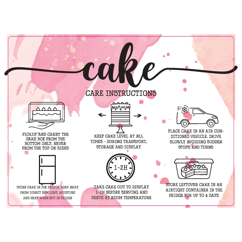 May include: Pink and white watercolor background with the word "cake" in black script. The text "Care Instructions" is below the word "cake". The text below the instructions includes "Store cake in an air-tight container, at room temperature.  Avoid direct sunlight.  Moisture can affect the cake.  Store at room temperature.  1-2H.  Take cake out of the fridge 1-2 hours before serving.  Serve at room temperature.  Store leftover cake in an airtight container in the refrigerator up to 4 days."