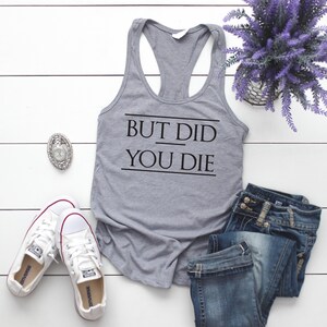 Work Out Tank Top For Women - Fitness Tank Top - Gym Tank Top - Light Weight Tank Top - Womens Graphic Tank Top - But Did You Die Tank Top