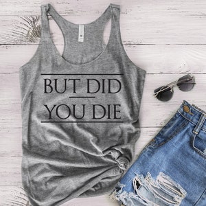 Work Out Tank Top For Women - Fitness Tank Top - Gym Tank Top - Light Weight Tank Top - Womens Graphic Tank Top - But Did You Die Tank Top