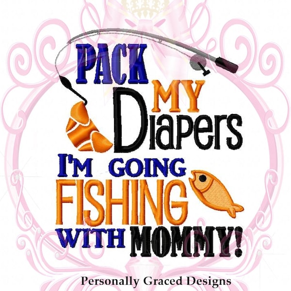 Pack My Diapers I'm Going Fishing with Mommy Saying Machine Embroidery Design, 5x7 Design, Hunting, Hunter, Camo, Baby Boy, Baby Girl