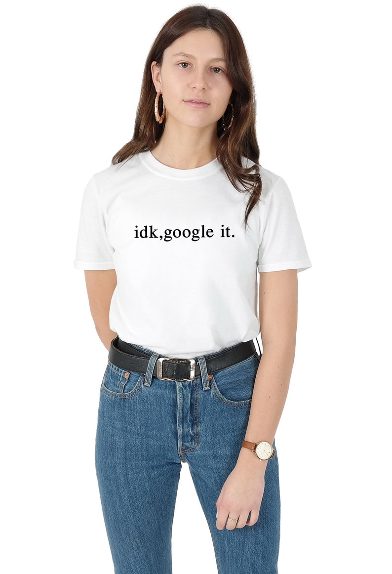 idk google it t shirt