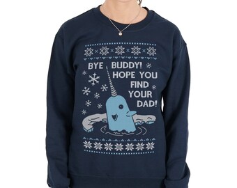 Bye Buddy Hope You Find Your Dad Christmas Sweatshirt Sweater Jumper Top Fashion Funny Elf Mr Narwhal