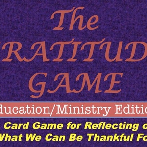 May include: A purple background with the words "The GRATITUDE GAME" in orange script. Below, a rectangular box reads "Education/Ministry Edition." The text "A Card Game for Reflecting on What We Can Be Thankful For" is also present.