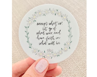 Sticker 3x3 in - Accept what is, let go of what was, and have faith in what will be