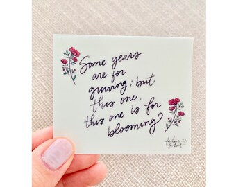 Sticker 3x2.56 in - Some years are for growing; but this one, this one is for blooming