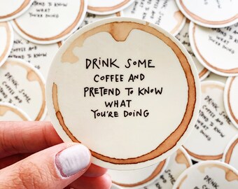Sticker 3x3 in - Drink some coffee and pretend to know what you're doing