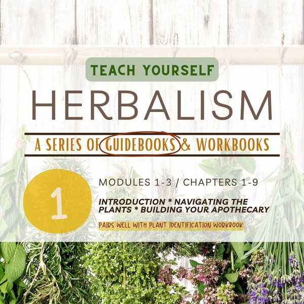 Teach Yourself Herbalism: Book1 -Modules 1-3 (Digital file) Foundational principles of herbalism,  plant identification, herbal actions