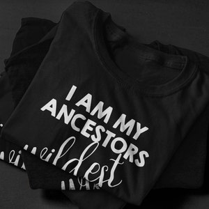 I am my ancestors wildest dreams Black History Month Black Girl Magic Ladies Fitted Shirt image 4