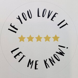 May include: White round sticker with black text that reads "If you love it let me know!" and five gold stars.