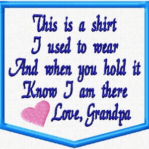 May include: Embroidered white fabric with a blue border, featuring the text "This is a shirt I used to wear And when you hold it Know I am there Love, Grandpa" and a pink heart.