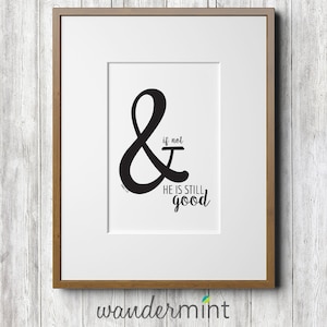 He is Still Good - Black and White - 8x10 and 5x7 - Home Decor Printables - Scripture Printables