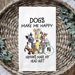 Dogs Make Me Happy Humans Make My Head Hurt Funny Dogs Tea Towel, Sassy Dogs Dish Towel, Animal Kitchen Towel, Sarcastic Dogs Kitchen Towel