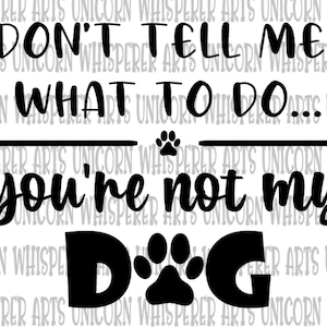 Vertel me niet wat ik moet doen... je bent niet mijn hond Funny Dog Paw Print SVG gesneden bestand silhouet Cricut Print bestand direct digitale download, PNG
