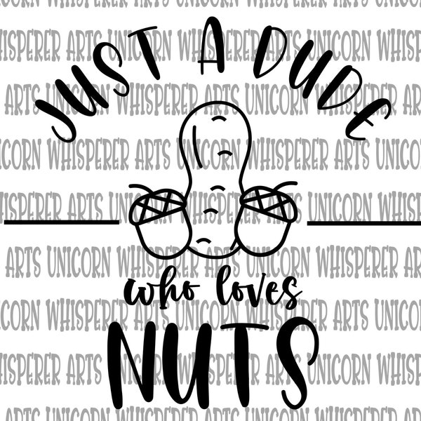 Just a Dude Who Loves Nuts Peanuts Acorns Funny Saying Men's Shirt Women's Shirt Digital SVG Cut File Silhouette Cricut Print File