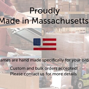 May include: A photo collage showing a workshop where frames are made. The text "Proudly Made in Massachusetts" is displayed at the top of the image. The image also includes a close-up of a person working on a frame, a stack of boxes wrapped in plastic, and a forklift. The text "Frames are hand made specifically for your order Custom and bulk orders accepted! Please contact us for more details" is displayed at the bottom of the image.
