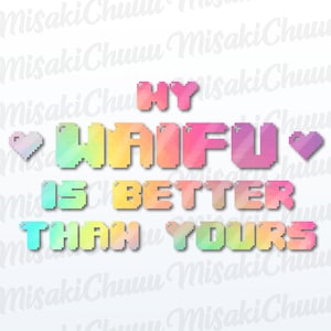 My Waifu is Better Than Yours - Vinyl Sticker Decal for Cars, Windows, Drink Flasks, Laptops