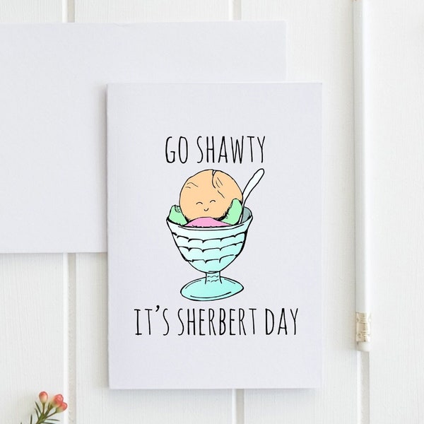 SALE - Go Shawty It's Sherbert Day, Greeting Card, Sweet Card.