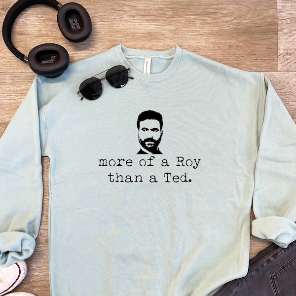 Unisex Sweatshirt, Shirts With Sayings, More Of A Roy Than A Ted, Dusty Blue or Athletic Heather, Screenprinted Sweater